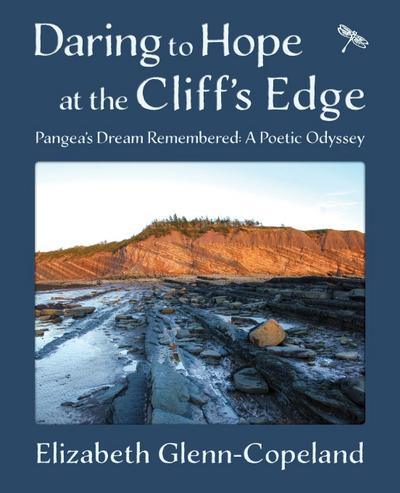 Daring to Hope at the Cliff's Edge : Pangea's Dream Remembered: A Poetic Odyssey - Elizabeth Glenn-Copeland