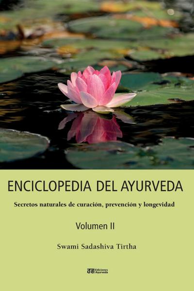 ENCICLOPEDIA DEL AYURVEDA - Volumen II : Secretos naturales de curación, prevención y longevidad - Swami Sadashiva Tirtha