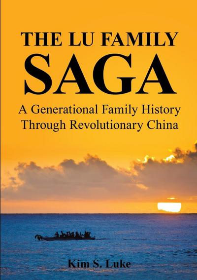 The Lu Family Saga : A Generational Family History Through Revolutionary China - Kim S. Luke