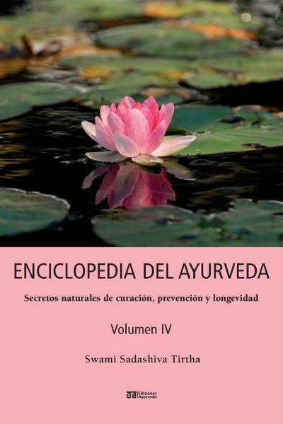 ENCICLOPEDIA DEL AYURVEDA - Volumen IV : Secretos naturales de curación, prevención y longevidad - Swami Sadashiva Tirtha