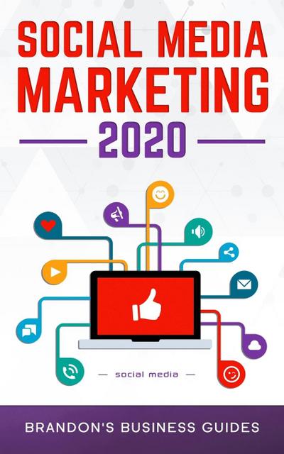 Social Media Marketing 2020 : Essential Marketing& Advertising Tips and Tricks for Skyrocketing Your Followers, Gaining More Leads and More Customers on Facebook, Twitter, Instagram and More - Brandon's Business Guides