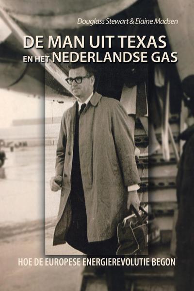 De Man Uit Texas En Het Nederlandse Gas : Hoe De Europese Energierevolutie Begon - Douglass Stewart