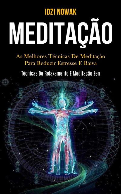 Meditação : As melhores técnicas de meditação para reduzir estresse e raiva (Técnicas de relaxamento e meditação zen) - Idzi Nowak
