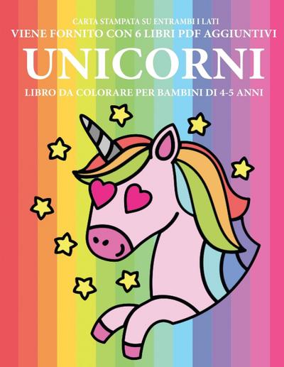 Libro da colorare per bambini di 4-5 anni (Unicorni) : Questo libro contiene 40 pagine a colori senza stress progettate per ridurre la frustrazione e aumentare la fiducia dei bambini in si stessi. Questo libro è stato progettato per aiutare i bambini a svi - Gino Bianchi