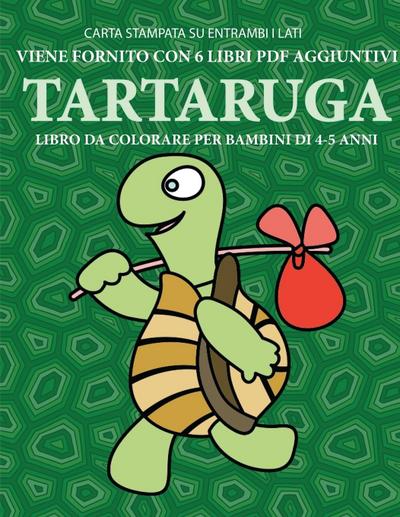 Libro da colorare per bambini di 4-5 anni (Tartaruga) : Questo libro contiene 40 pagine a colori senza stress progettate per ridurre la frustrazione e aumentare la fiducia dei bambini in si stessi. Questo libro è stato progettato per aiutare i bambini a - Gino Bianchi