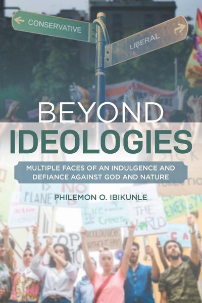 Beyond Ideologies : MULTIPLE FACES OF AN INDULGENCE AND DEFIANCE AGAINST GOD AND NATURE - Philemon O. Ibikunle