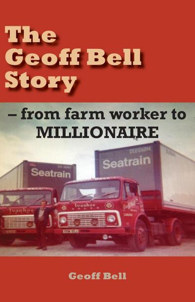 The Geoff Bell Story : from farm worker to MILLIONAIRE - Geoff Bell