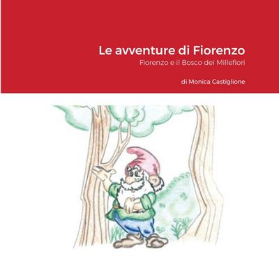 Le avventure di Fiorenzo : Fiorenzo e il Bosco dei Millefiori - Monica Castiglione