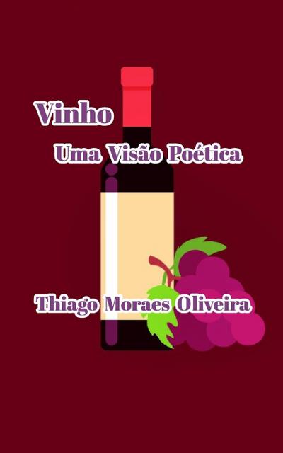 Vinho Uma Visão Poética - Thiago Moraes Oliveira