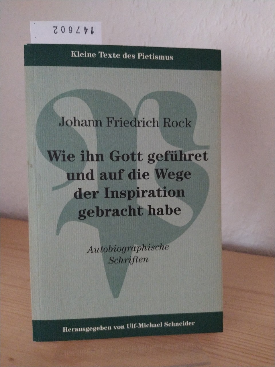 Wie ihn Gott geführet und auf die Wege der Inspiration gebracht habe. Autobiographische Schriften. [Von Johann Friedrich Rock]. (= Kleine Texte des Pietismus, 1). - Rock, Johann Friedrich (Verf.) und Ulf-Michael Schneider (Hrsg.)