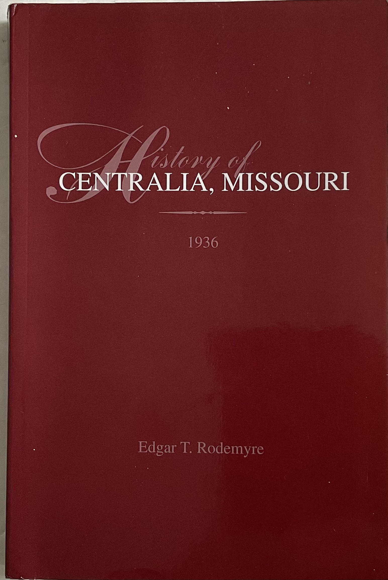 HISTORY OF CENTRALIA, MISSOURI 1936 by Edgar T Rodemyre As New Soft