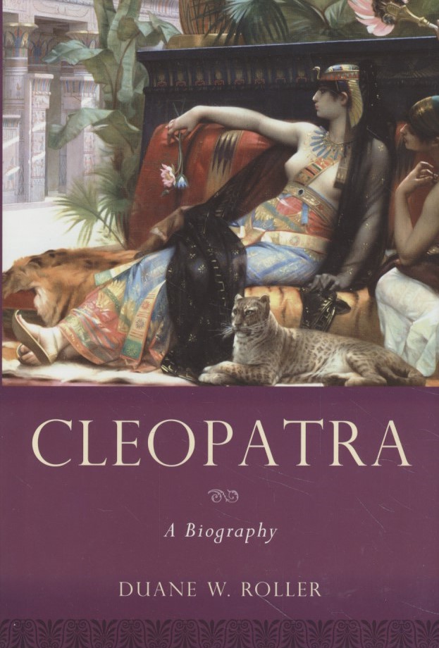 Cleopatra: A Biography. Women in Antiquity. - Roller, Duane W.