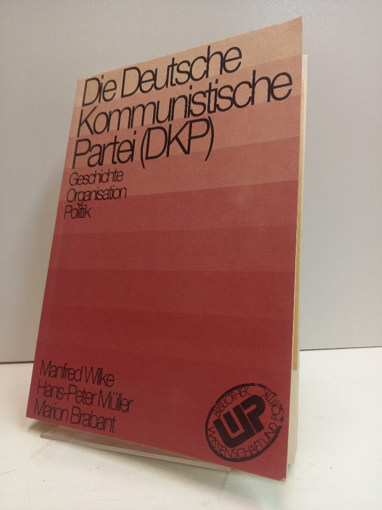 Die Deutsche Kommunistische Partei ( DKP). Geschichte - Organisation - Politik. - Wilke, Manfred, Hans-Peter Müller und Marion Brabant