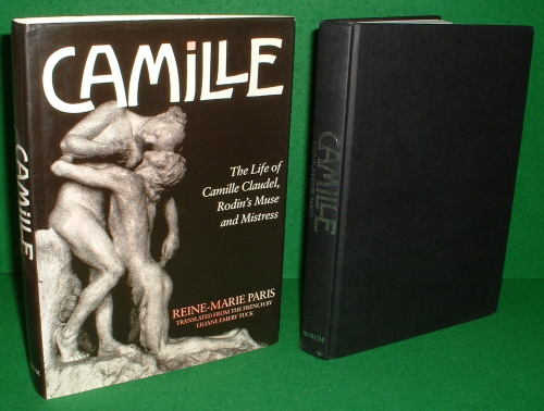 CAMILLE The Life of Camille Claudel, Rodin's Muse and Mistress - REINE-MARIE PARIS (TRANSLATOR LILIANE EMERY TUCK)