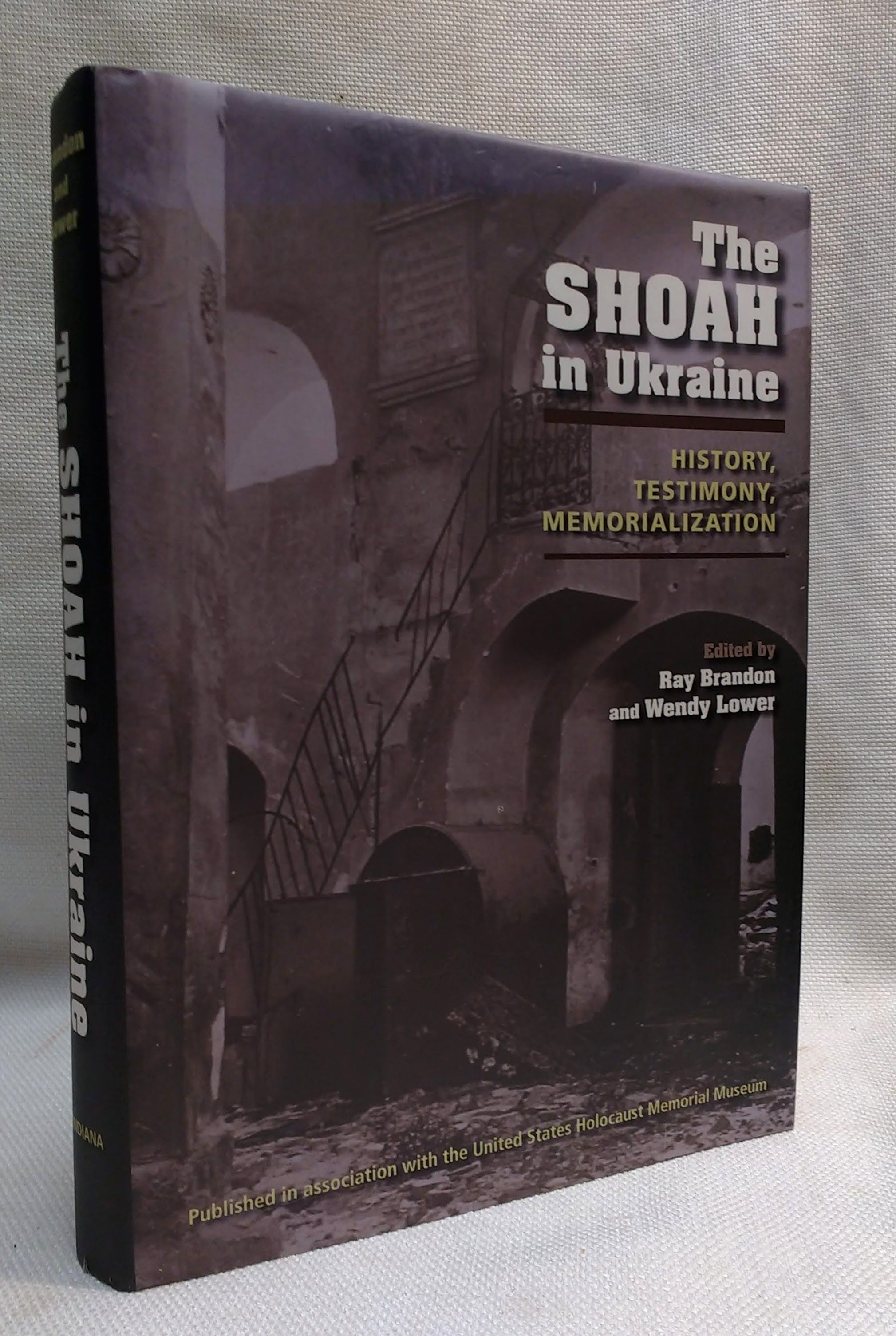 The Shoah in Ukraine: History, Testimony, Memorialization - Brandon, Ray [Editor]; Lower, Wendy [Editor]; Andrej Angrick; Omer Bartov; Karel C. Berkhoff; Ray Brandon; Martin Dean; Dennis Deletant; Frank Golczewski; Alexander Kruglov; Wendy Lower; Dieter Pohl; Timothy Snyder