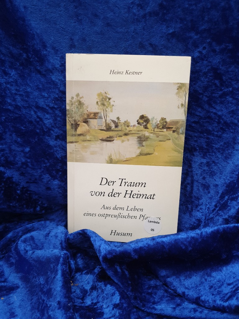 Der Traum von der Heimat. Aus dem Leben eines ostpreußischen Pfarrers (Husum-Taschenbuch) Aus dem Leben eines ostpreußischen Pfarrers - Heinz, Kestner