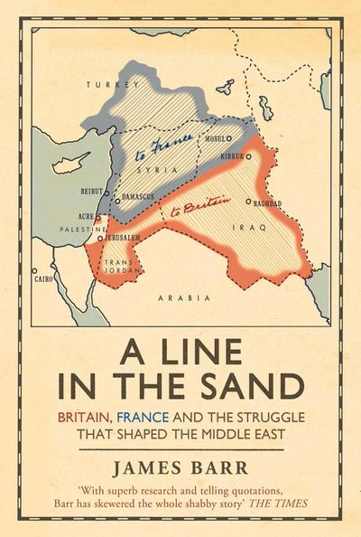 A Line in the Sand : Britain, France and the struggle that shaped the Middle East - James Barr