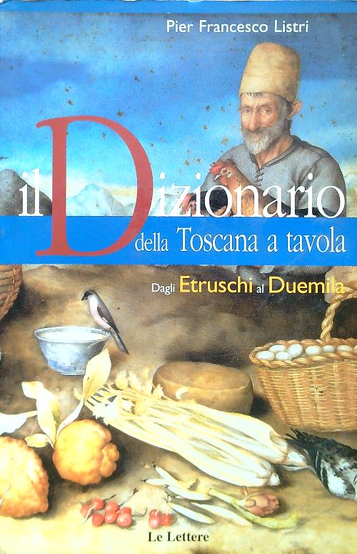 Il Dizionario della Toscana a tavola. Dagli Etruschi al Duemila - Listri, Pier Francesco
