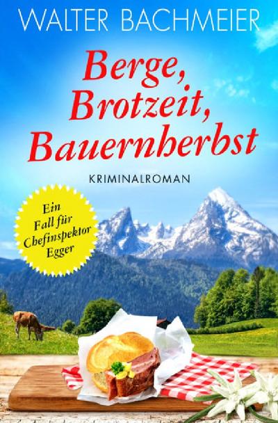 Berge, Brotzeit, Bauernherbst : Ein Fall für Chefinspektor Egger - Walter Bachmeier