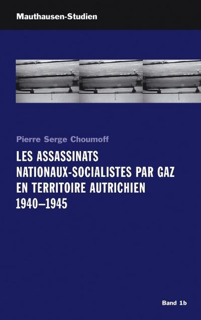 Les Assassinats Nationaux-Socialistes par Gaz en Territoire Autrichien 1940 - 1945 : Mauthausen-Studien, Band 1b - Pierre Serge Choumoff