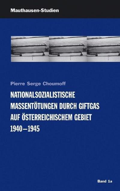 Nationalsozialistische Massentötungen durch Giftgas auf österreichischem Gebiet 1940-1945 : Mauthausen-Studien, Band 1a - Pierre Serge Choumoff