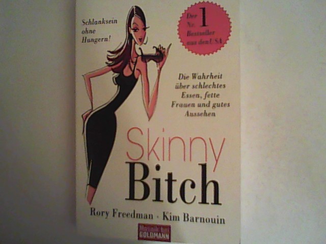 Skinny Bitch: Die Wahrheit über schlechtes Essen, fette Frauen und gutes Aussehen - Schlanksein ohne Hungern! - Freedman, Rory und Kim Barnouin