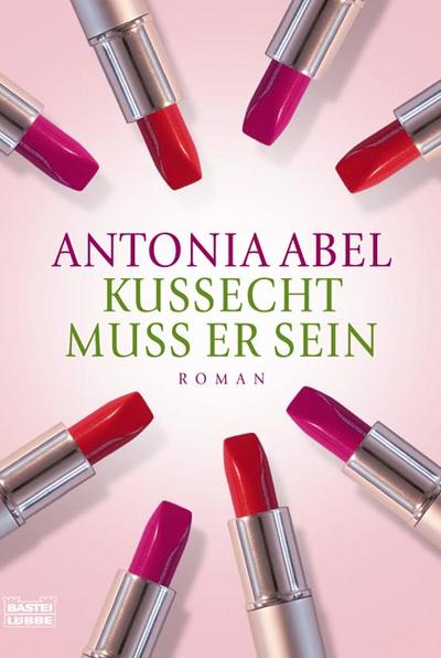 Kussecht muss er sein : Roman - Antonia Abel