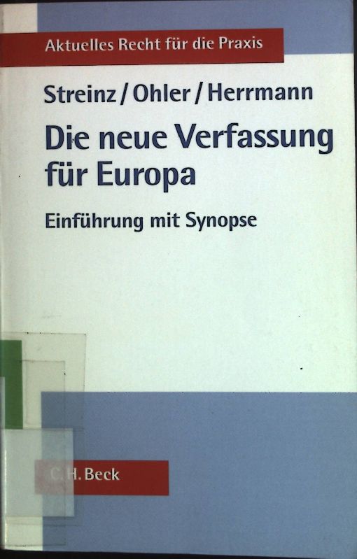 Die neue Verfassung für Europa : Einführung mit Synopse. Aktuelles Recht für die Praxis - Streinz, Rudolf, Christoph Ohler und Christoph Herrmann