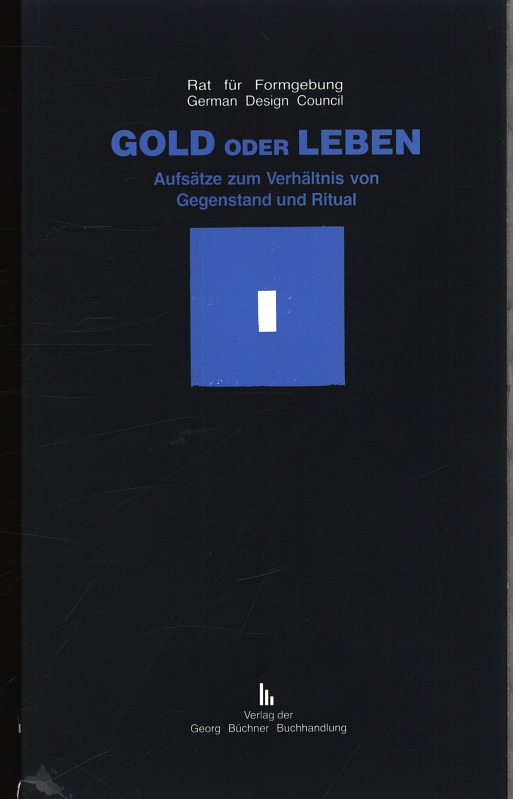 Gold oder Leben. Aufsätze zum Verhältnis von Gegenstand und Ritual. - Rat für Formgebung