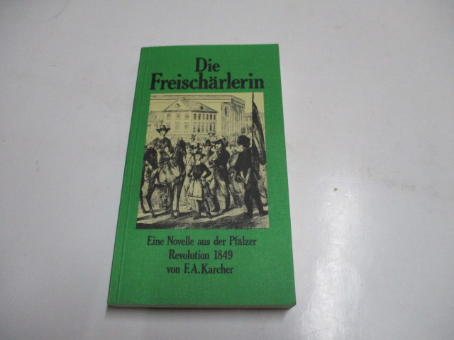 Die Freischärlerin. Eine Novelle aus der Pfälzer Revolution 1849. - Karcher, F.A.