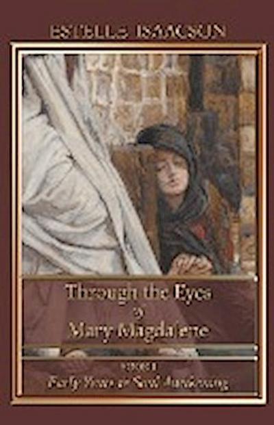 Through the Eyes of Mary Magdalene : Early Years & Soul Awakening - Estelle Isaacson