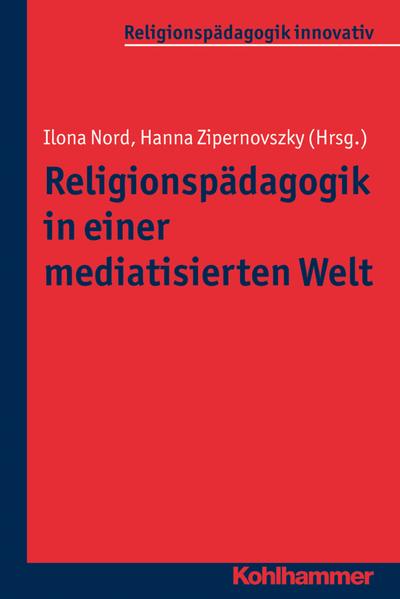 Religionspädagogik in einer mediatisierten Welt (Religionspädagogik innovativ) - Ilona Nord