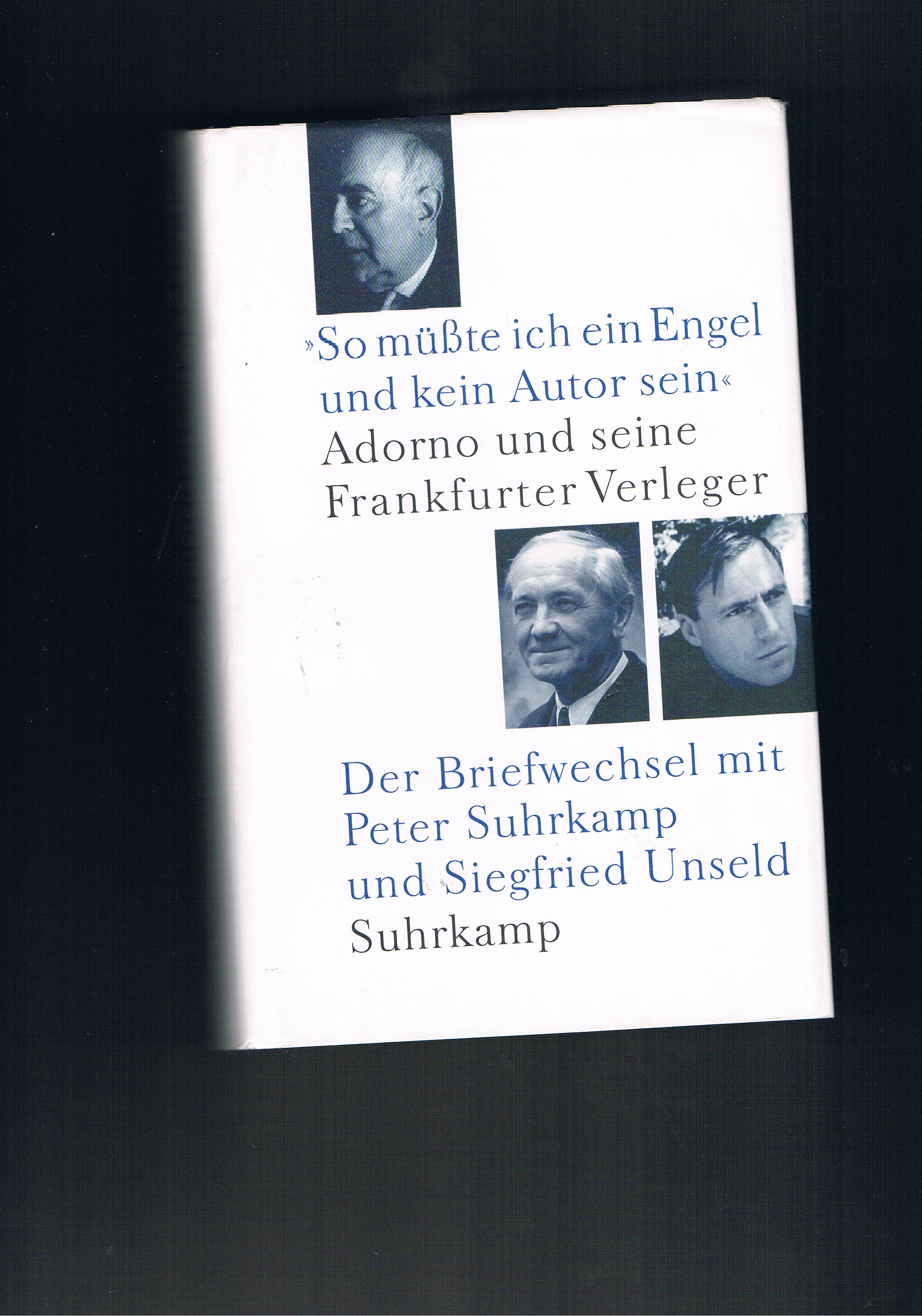 So müßte ich ein Engel und kein Autor sein Adorno und seine Frankfurter Verleger Der Briefwechsel mit Peter Suhrkamp und Siegfried Unseld - Wolfgang Schopf