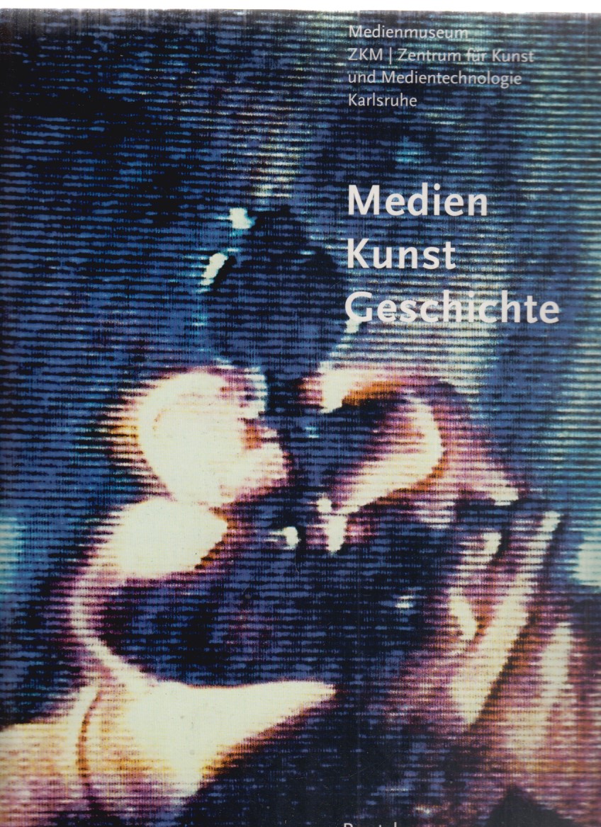 Medien - Kunst - Geschichte. Medienmuseum. ZKM / Zentrum für Kunst und Medientechnologie Karlsruhe. Red.: Rebecca Picht u.a. - Schwarz, Hans-Peter