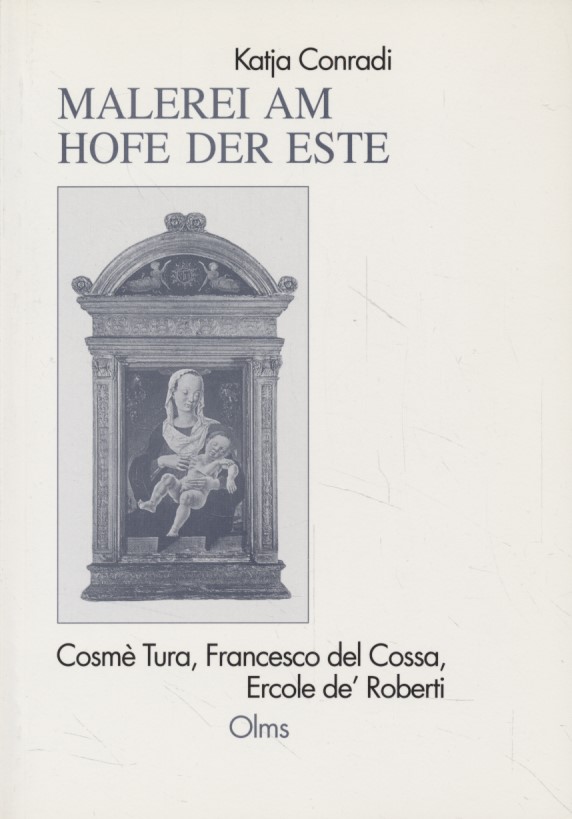Malerei am Hofe der Este: Cosmè Tura, Francesco del Cossa, Ercole de' Roberti. Studien zur Kunstgeschichte, 110. - Conradi, Katja