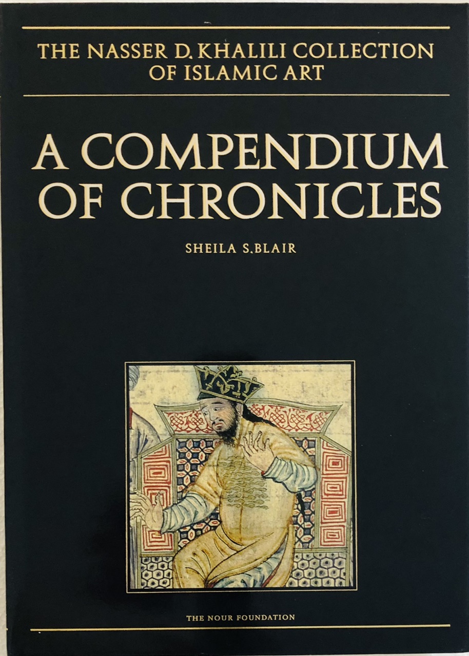 A Compendium of Chronicles: Rashid al-Din's Illustrated History of the World (The Nasser D.Khalili Collection of Islamic Art, vol. XXVII) - Sheila S. Blair