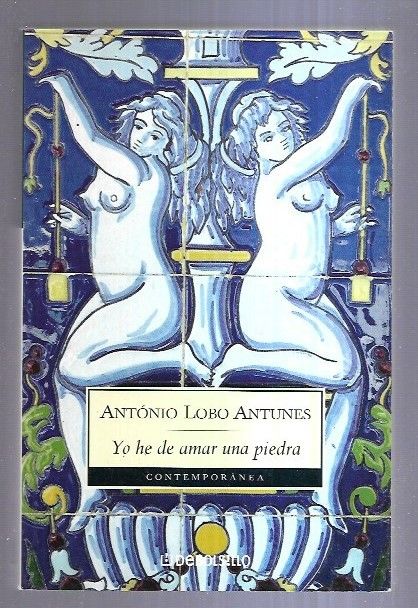 YO HE DE AMAR UNA PIEDRA - ANTUNES, ANTONIO LOBO