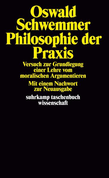 Philosophie der Praxis Versuch zur Grundlegung einer Lehre vom moralischen Argumentieren in Verbindung mit einer Interpretation der praktischen Philosophie Kants - Schwemmer, Oswald und Oswald Schwemmer