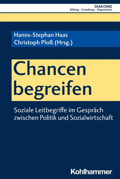Chancen begreifen: Soziale Leitbegriffe im Gespräch zwischen Politik und Sozialwirtschaft (DIAKONIE: Bildung - Gestaltung - Organisation, 23, Band 23) - Hanns-Stephan Haas