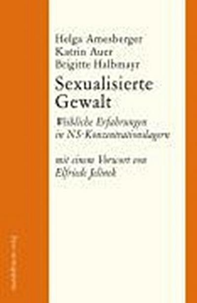 Sexualisierte Gewalt: Weibliche Erfahrungen in NS-Konzentrationslagern - Helga Amesberger,Katrin Auer,Brigitte Halbmayr