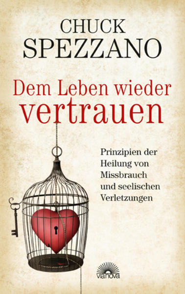 Dem Leben wieder vertrauen : Prinzipien der Heilung von Mißbrauch und seelischen Verletzungen. Chuck Spezzano. [Übers. aus dem Amerikan. von Ulrike Kraemer] - Spezzano, Charles