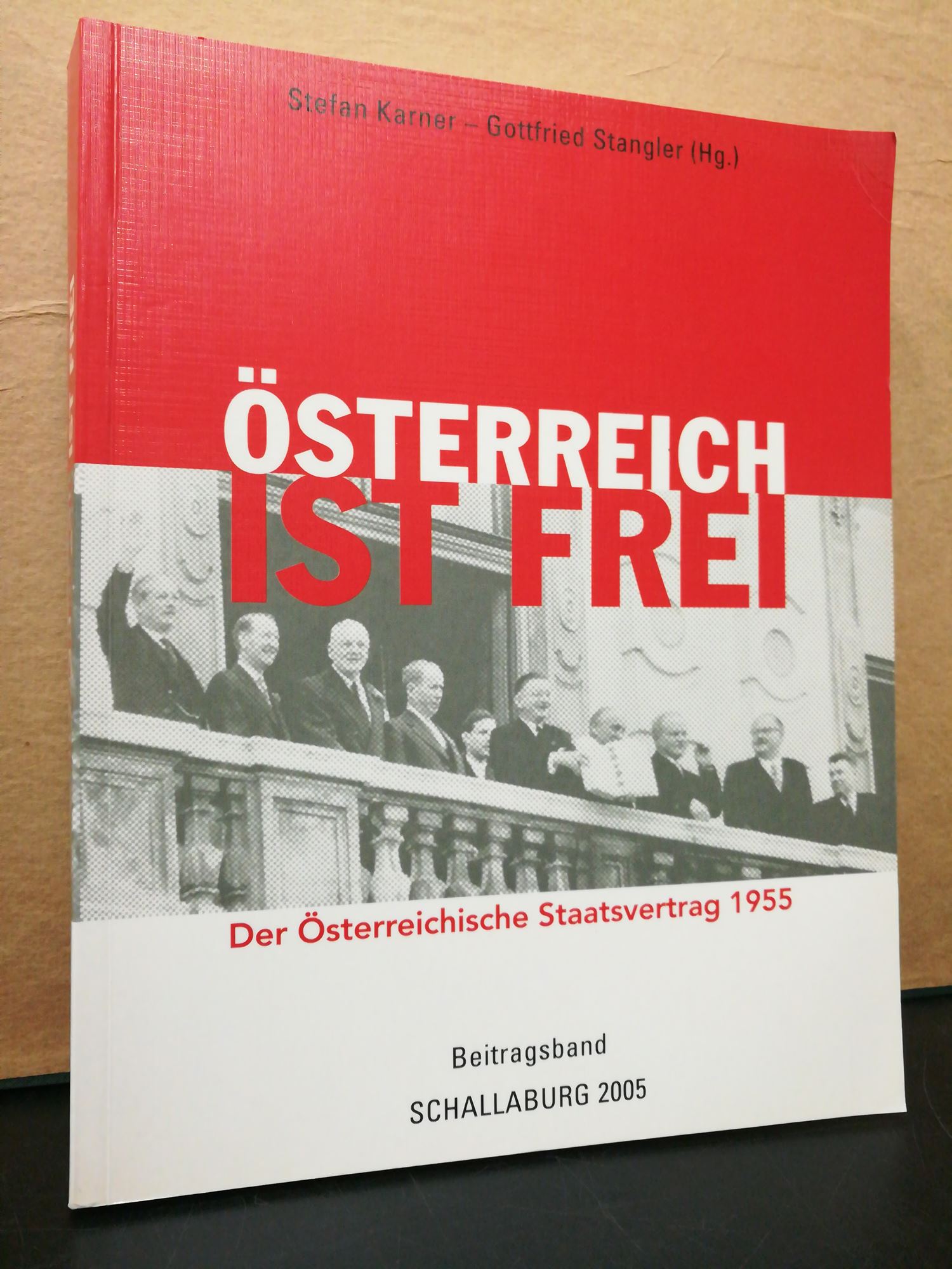 Österreich ist frei! - Der Österreichische Staatsvertrag 1955 / Beitragsband zur Ausstellung auf Schloss Schallaburg - Karner, Stefan & Gottfried Stangler (Hg.)