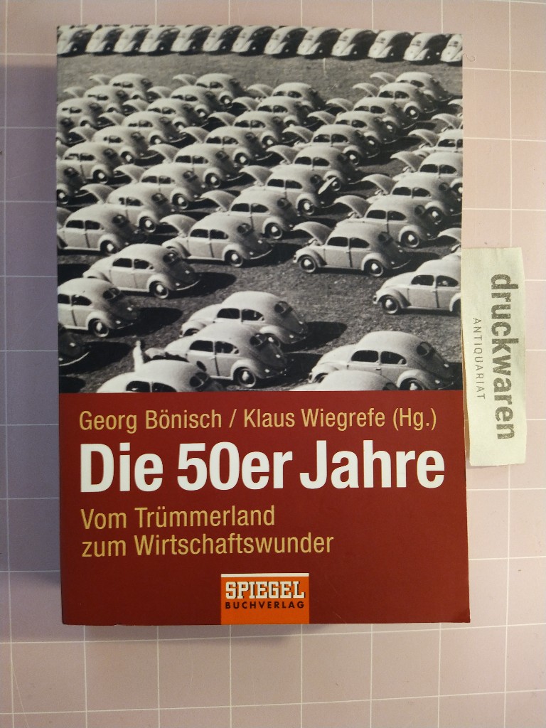 Die 50er Jahre. Vom Trümmerland zum Wirtschaftswunder. - Bönisch, Georg und Klaus Wiegrefe (Hrsg.)