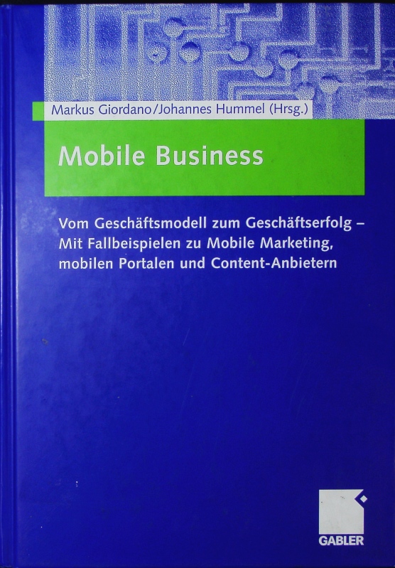 Mobile Business. Vom Geschäftsmodell zum Geschäftserfolg - mit Fallbeispielen zu Mobile Marketing, mobilen Portalen und Content-Anbietern. - Giordano, Markus