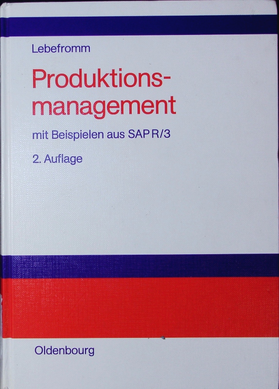 Produktionsmanagement. Einführung mit Beispielen aus SAP R/3 PP. - Lebefromm, Uwe