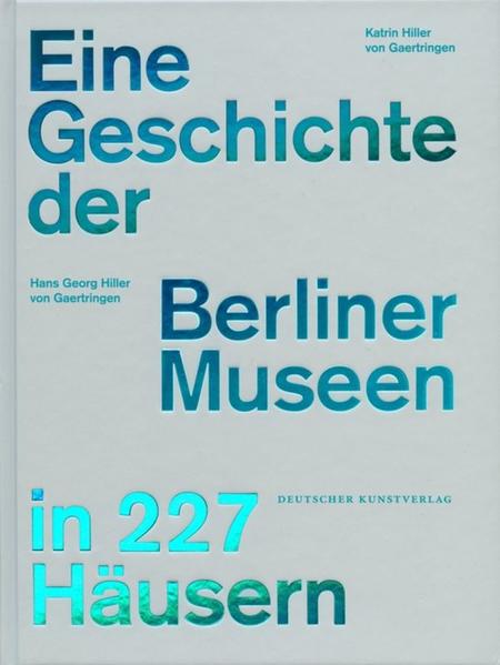 Eine Geschichte der Berliner Museen in 227 Häusern. Mit Fotogr. von Anja Bleyl. - Hiller von Gaertringen, Katrin und Hans Georg Hiller von Gaertringen