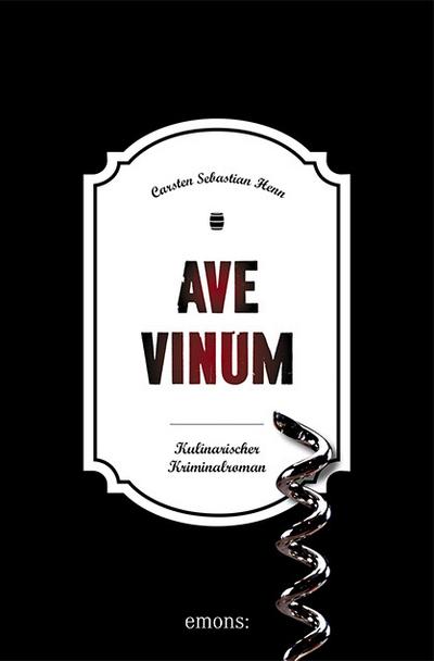 Ave Vinum : Kulinarischer Kriminalroman - Carsten Sebastian Henn