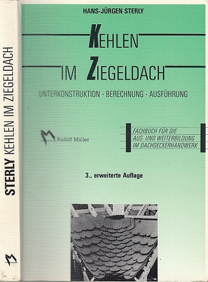 Kehlen im Ziegeldach. Unterkonstruktion, Berechnung, Ausführung. Fachbuch für die Aus- und Weiterbildung im Dachdeckerhandwerk. - Sterly, Hans-Jürgen