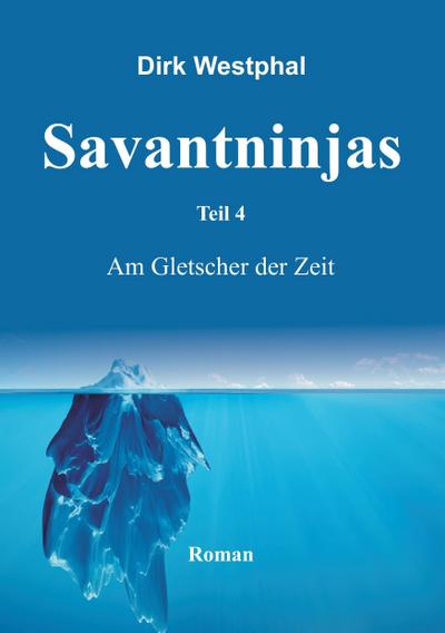 SAVANTNINJAS: Teil 4 - Am Gletscher der Zeit - Dirk Westphal