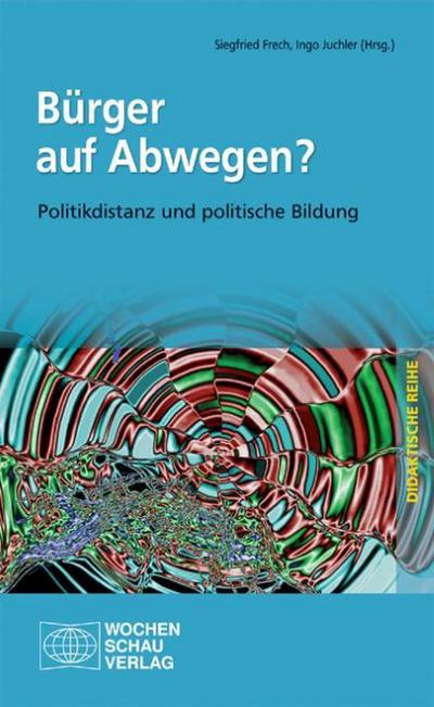 Bürger auf Abwegen?: Politikdistanz und Politische Bildung (Didaktische Reihe) - Siegfried Frech